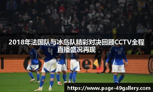 2018年法国队与冰岛队精彩对决回顾CCTV全程直播盛况再现